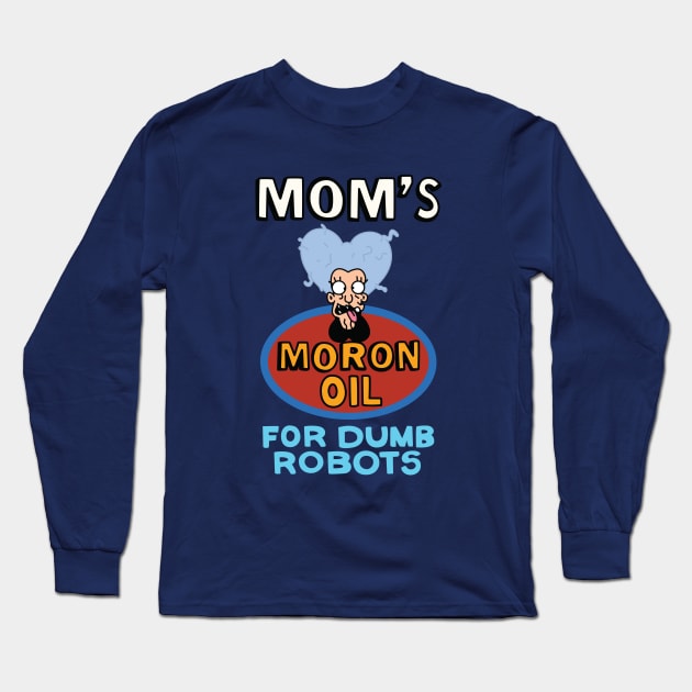 Mom's Moron Oil for Dumb Robots Long Sleeve T-Shirt by saintpetty